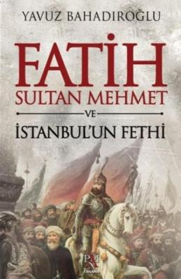 Fatih Sultan Mehmet Ve İstanbul'un Fethi (Ciltli) Yavuz Bahadıroğlu
