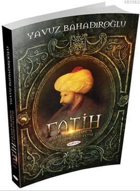 Fatih Sultan Mehmet ve İstanbul'un Fethi Yavuz Bahadıroğlu