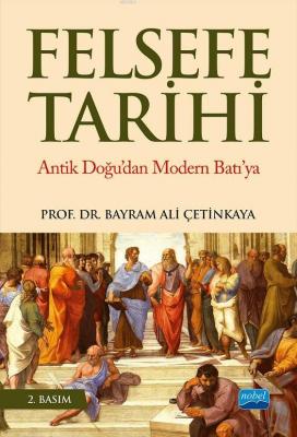 Felsefe Tarihi Antik Doğu'dan Modern Batı'ya Bayram Ali Çetinkaya