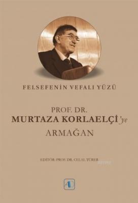 Felsefenin Vefalı Yüzü Prof. Dr. Murtaza Korlaelçi'ye Armağan Kolektif