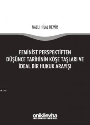 Feminist Perspektiften Düşünce Tarihinin Köşe Taşları ve İdeal Bir Hukuk Arayışı