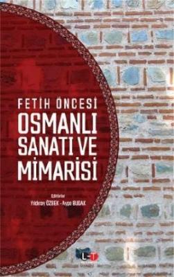 Fetih Öncesi Osmanlı Sanatı ve Mimarisi Yıldıray Özbek