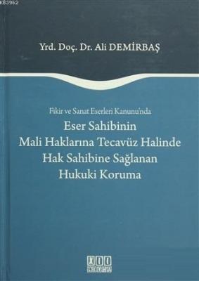 Fikir ve Sanat Eserleri Kanunu'nda Eser Sahibinin Mali Haklarına Tecavüz Halinde Hak Sahibine Sağlanan Hukuki Koruma