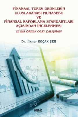 Finansal Türev Ürünlerin Uluslararası Muhasebe Ve Finansal Raporlama Standartları Açısından Incelenmesi Ve Bir Örnek Olay Çalışması