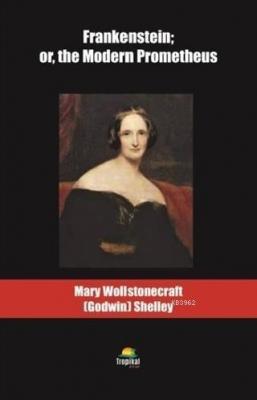 Frankenstein: or the Modern Prometheus Mary Wollstonecraft