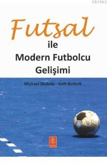 Futsal İle Modern Futbolcu Gelişimi Michael Skubala Seth Burkett Micha