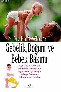 Gebelik, Doğum ve Bebek Bakımı Hatice Toker
