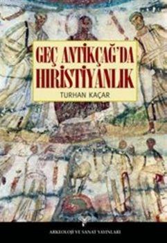 Geç Antikçağ'da Hıristiyanlık Turhan Kaçar