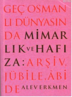 Geç Osmanlı Dünyasında Mimarlık ve Hafıza