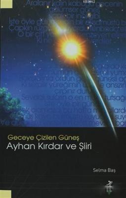 Geceye Çizilen Güneş Ayhan Kırdar ve Şiiri Selma Başar