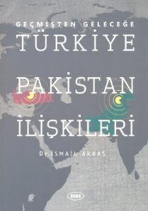 Geçmişten Geleceğe Türkiye Pakistan İlişkileri İsmail Akbaş