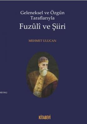 Geleneksel ve Özgün Taraflarıyla Fuzuli ve Şiiri Mehmet Ulucan