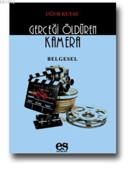 Gerçeği Öldüren Kamera Uğur Kutay