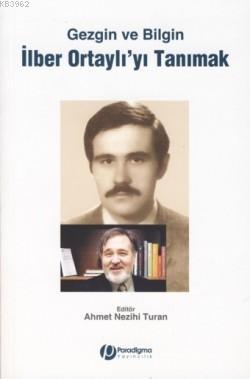 Gezgin ve Bilgin İlber Ortaylı'yı Tanımak