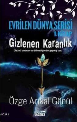 Gizlenen Karanlık-Evrilen Dünya Serisi 1.Kitap Özge Arıkal Gönül