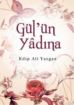 Gül'ün Yâdına Edip Ali Yazgan