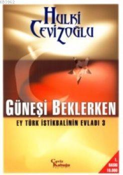 Güneşi Beklerken - Ey Türk İstikbalinin Evladı 3 Hulki Cevizoğlu
