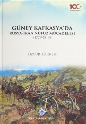 Güney Kafkasya'da Rusya-İran Nüfuz Mücadelesi (1779-1813) Özgür Türker