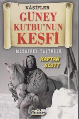 Güney Kutbu'nun Keşfi - Kaşifler Kaptan Scott Muzaffer Taşyürek