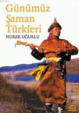Günümüz Şaman Türkleri Nurer Uğurlu