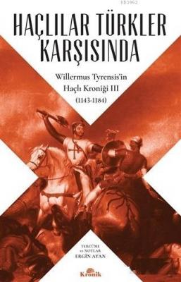 Haçlılar Türkler Karşısında Willermus Tyrensis'in Haçlı Kroniği 3 (1143-1184)