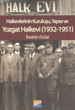 Halkevlerinin Kuruluşu,Yapısı ve Yozgat Halkevi(1932-1951) İbrahim Erd
