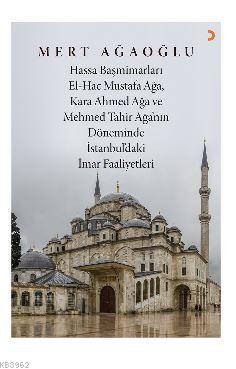 Hassa Baş Mimarları El-Hac Mustafa Ağa, Kara Ahmet Ağa ve Mehmed Tahir Ağa'nın Döneminde İstanbul'da