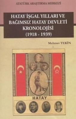 Hatay İşgal Yılları ve Bağımsız Hatay Devleti Kronolojisi Mehmet Tekin