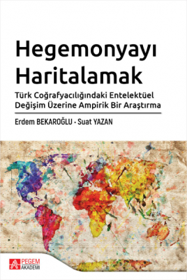 Hegemonyayı Haritalamak Türk Coğrafyacılığındaki Entelektüel Değişim Ü