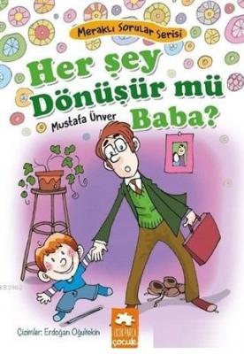Her Şey Dönüşür Mü Baba? - Meraklı Sorular Serisi Mustafa Ünver