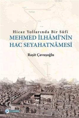 Hicaz Yollarında Bir Sufi - Mehmed İlhami'nin Hac Seyahatnamesi Raşit 