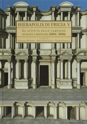 Hıerapolıs dı Frıgıa V - Le Attivita Delle Campagne dı Scavo e Restauro 2004-2006