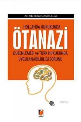 Hollanda Hukukunda Ötenazi  Düzenlemesi ve Türk Hukukunda Uygulanabilirliliği Sorunu