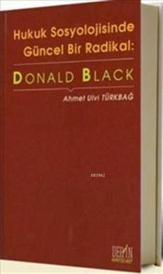 Hukuk Sosyolojisinde Güncel Bir Radikal: Donald Black Ahmet Ulvi Türkb