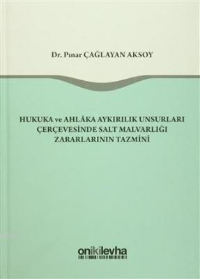 Hukuka ve Ahlaka Aykırılık Unsurları Çerçevesinde Salt Malvarlığı Zararlarının Tazmini