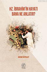 Hz. İbrahim'in Hayatı Bana Ne Anlatır?