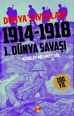 I. Dünya Savaşı 1914-1918 Kubilay Mehmet Gül