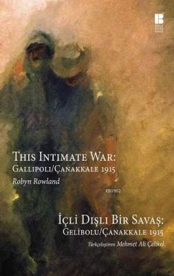 İçli Dışlı Bir Savaş: Gelibolu/Çanakkale 1915 Robyn Rowland