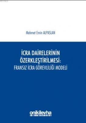 İcra Dairelerinin Özerkleştirilmesi : Fransız İcra Görevliliği Modeli