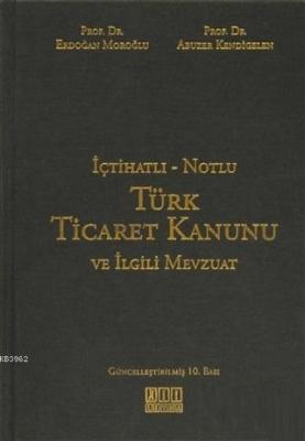 İçtihatlı - Notlu Türk Ticaret Kanunu ve İlgili Mevzuat Abuzer Kendige