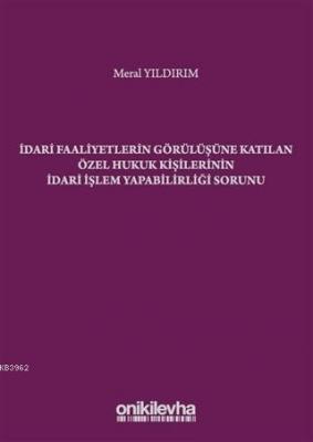 İdari Faaliyetlerin Görülüşüne Katılan Özel Hukuk Kişilerinin İdari İşlem Yapabilirliği Sorunu