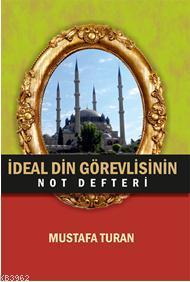 İdeal Din Görevlisinin Not Defteri Mustafa Turan (Tarihçi)