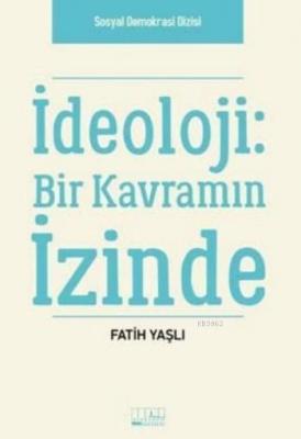 İdeoloji Bir Kavramın İzinde Fatih Yaşlı