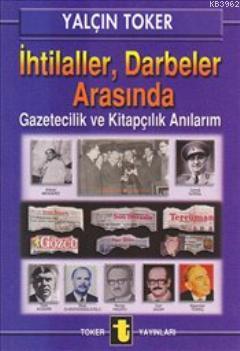 İhtilaller Darbeler Arasında : Gazetecilik ve Kitapçılık Anılarım