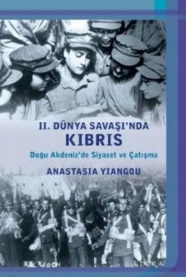 II. Dünya Savaşında Kıbrıs-Doğu Akdenizde Siyaset ve Çatışma Anastasia
