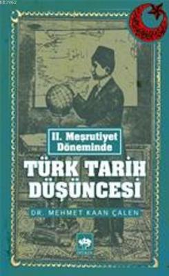 II. Meşrutiyet Döneminde Türk Tarih Düşüncesi Mehmet Kaan Çalen