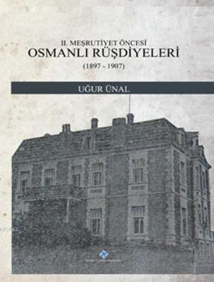 II. Meşrutiyet Öncesi Osmanlı Rüşdiyeleri (1897-1907) Uğur Ünal