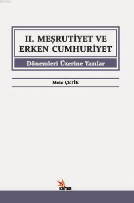 II. Meşrutiyet ve Erken Cumhuriyet Dönemleri Üzerine Yazılar Mete Çeti
