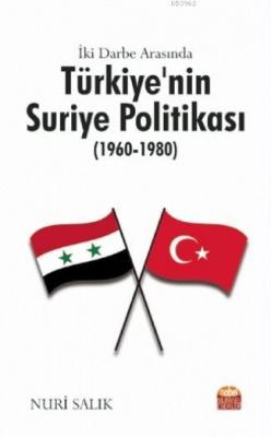 İki Darbe Arasında Türkiye'nin Suriye Politikası (1960-1980) Nuri Salı