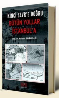 İkinci Sevr'e Doğru Bütün Yollar İstanbul'a Mehmet Bayraktar